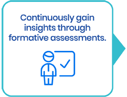 Continuously gain insights through formative assessments.